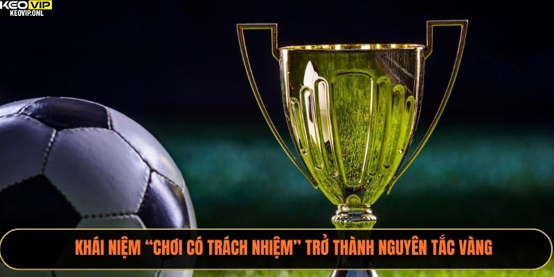 Khái niệm “chơi có trách nhiệm” trở thành nguyên tắc vàng