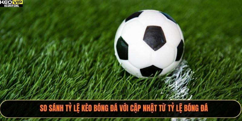 So sánh tỷ lệ kèo bóng đá