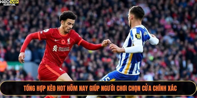 Tổng hợp kèo HOT hôm nay giúp người chơi chọn cửa chính xác 