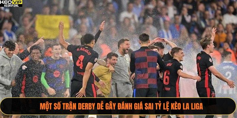 Một số trận derby dễ gây đánh giá sai tỷ lệ kèo La Liga